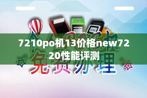 7210po机13价格new7220性能评测