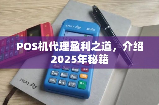 POS机代理盈利之道，介绍2025年秘籍