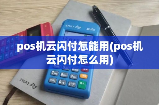 pos机云闪付怎能用(pos机云闪付怎么用)