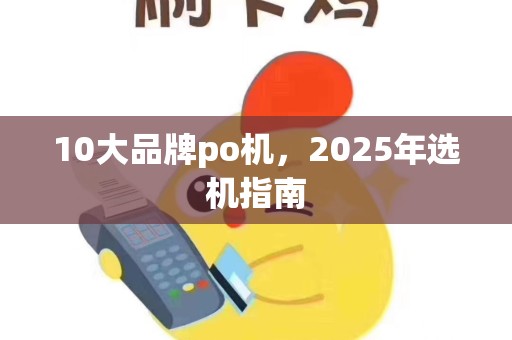 10大品牌po机，2025年选机指南
