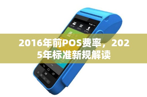 2016年前POS费率，2025年标准新规解读
