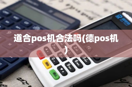 道合pos机合法吗(德pos机)