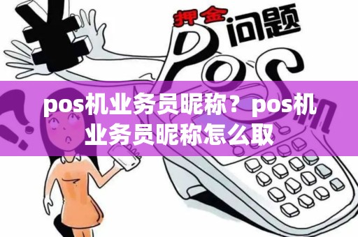 pos机业务员昵称？pos机业务员昵称怎么取