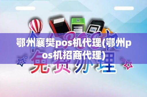 鄂州襄樊pos机代理(鄂州pos机招商代理)