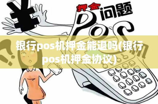 银行pos机押金能退吗(银行pos机押金协议)