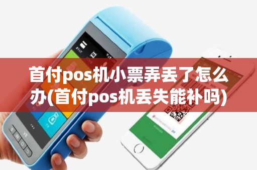 首付pos机小票弄丢了怎么办(首付pos机丢失能补吗)
