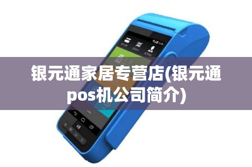 银元通家居专营店(银元通pos机公司简介)