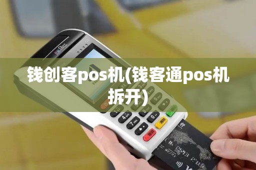 钱创客pos机(钱客通pos机拆开)