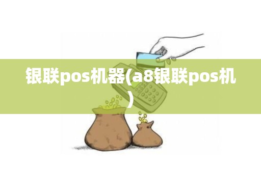 银联pos机器(a8银联pos机)