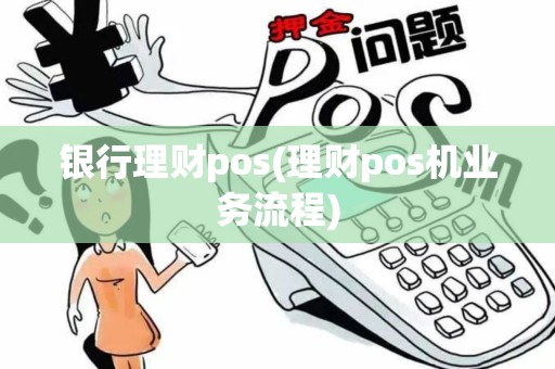 银行理财pos(理财pos机业务流程)