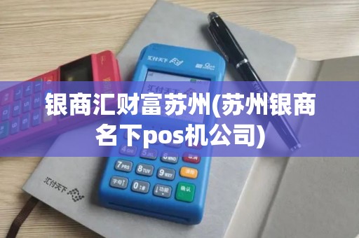 银商汇财富苏州(苏州银商名下pos机公司)