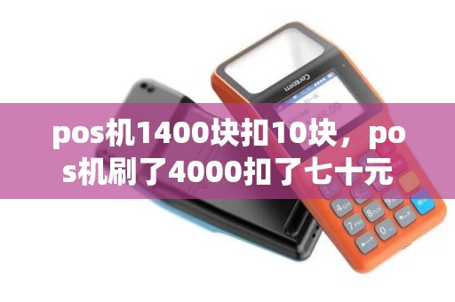pos机1400块扣10块，pos机刷了4000扣了七十元