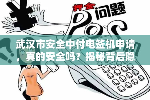 武汉市安全中付电签机申请，真的安全吗？揭秘背后隐藏的3大风险！