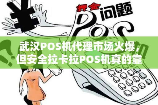 武汉POS机代理市场火爆，但安全拉卡拉POS机真的靠谱吗？深度揭秘行业内幕！