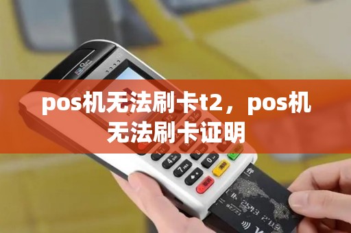 pos机无法刷卡t2，pos机无法刷卡证明