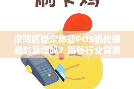 汉阳区稳定移动POS机代理真的靠谱吗？揭秘行业背后的三大陷阱与机遇！