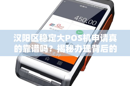 汉阳区稳定大POS机申请真的靠谱吗？揭秘办理背后的5大陷阱！