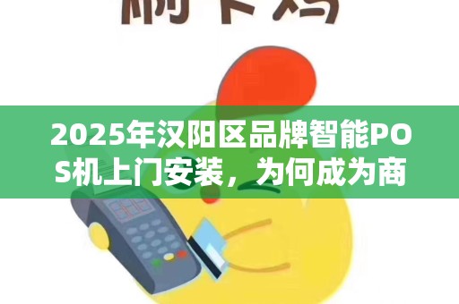 2025年汉阳区品牌智能POS机上门安装，为何成为商家新宠？背后原因令人震惊！