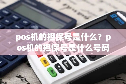 pos机的担保号是什么？pos机的担保号是什么号码