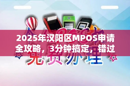 2025年汉阳区MPOS申请全攻略，3分钟搞定，错过再等一年？