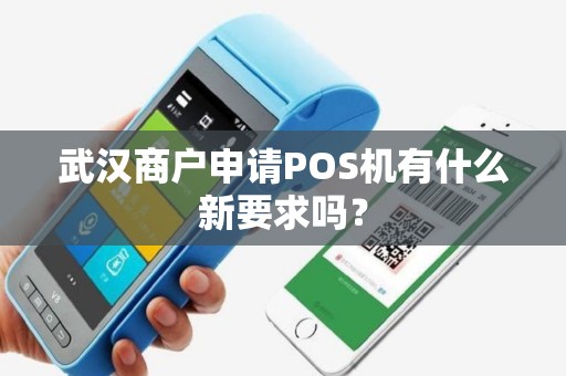 武汉商户申请POS机有什么新要求吗？