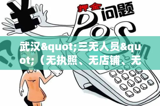 武汉"三无人员"（无执照、无店铺、无流水）能申请POS机吗？