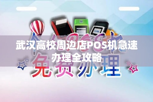 武汉高校周边店POS机急速办理全攻略