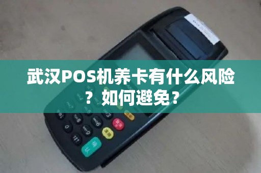 武汉POS机养卡有什么风险？如何避免？
