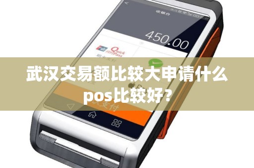 武汉交易额比较大申请什么pos比较好？