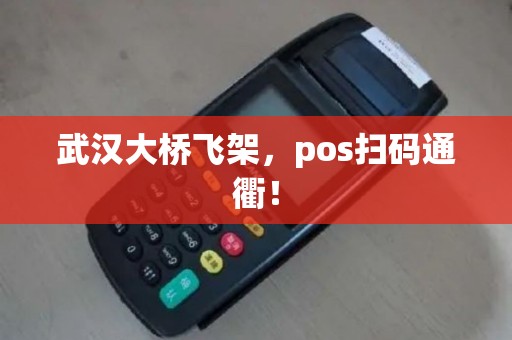武汉大桥飞架，pos扫码通衢！