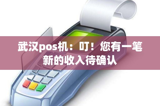 武汉pos机：叮！您有一笔新的收入待确认