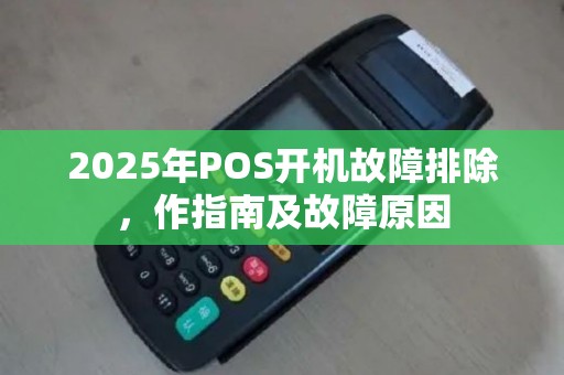 2025年POS开机故障排除，作指南及故障原因