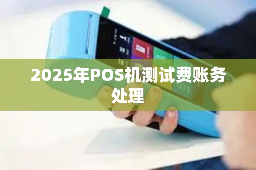 2025年POS机测试费账务处理