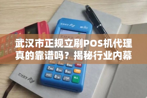 武汉市正规立刷POS机代理真的靠谱吗？揭秘行业内幕与避坑指南！