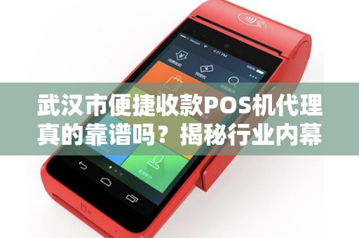 武汉市便捷收款POS机代理真的靠谱吗？揭秘行业内幕与避坑指南！