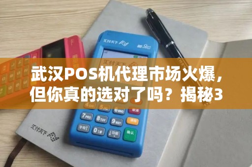 武汉POS机代理市场火爆，但你真的选对了吗？揭秘3大避坑指南！