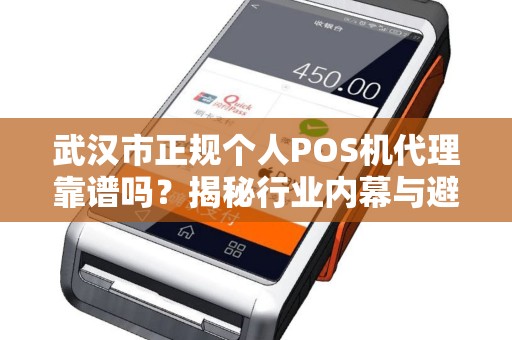 武汉市正规个人POS机代理靠谱吗？揭秘行业内幕与避坑指南！
