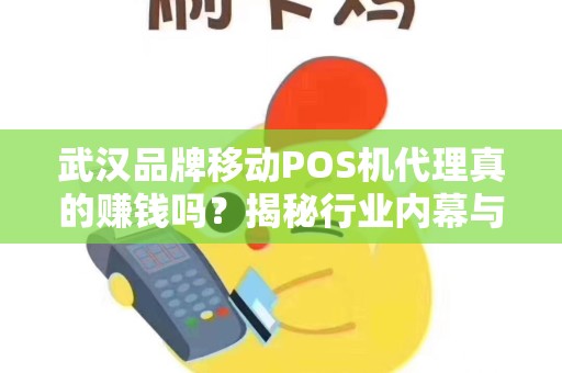 武汉品牌移动POS机代理真的赚钱吗？揭秘行业内幕与避坑指南！