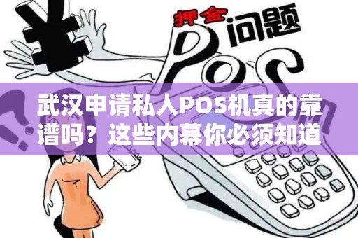 武汉申请私人POS机真的靠谱吗？这些内幕你必须知道！
