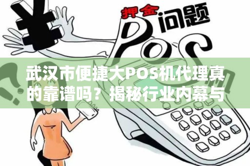 武汉市便捷大POS机代理真的靠谱吗？揭秘行业内幕与避坑指南！