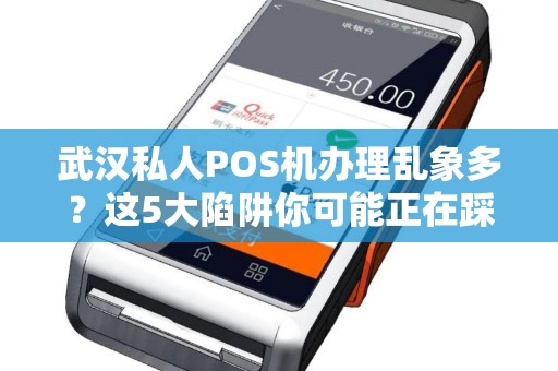 武汉私人POS机办理乱象多？这5大陷阱你可能正在踩！