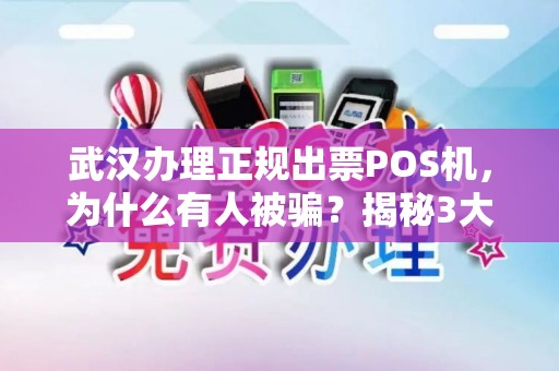 武汉办理正规出票POS机，为什么有人被骗？揭秘3大避坑指南！