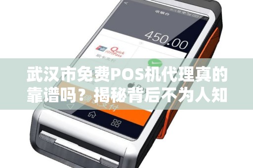 武汉市免费POS机代理真的靠谱吗？揭秘背后不为人知的猫腻！