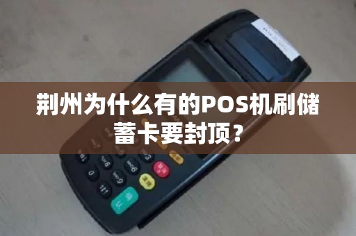 荆州为什么有的POS机刷储蓄卡要封顶？