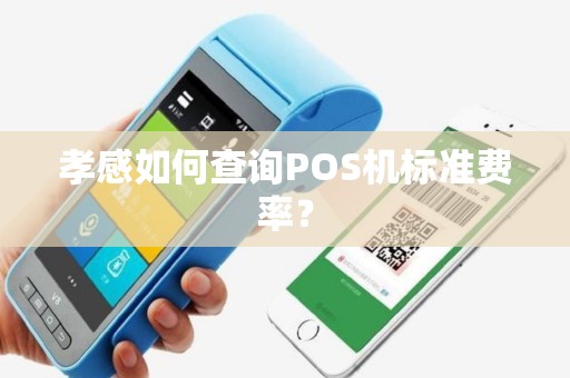 孝感如何查询POS机标准费率？