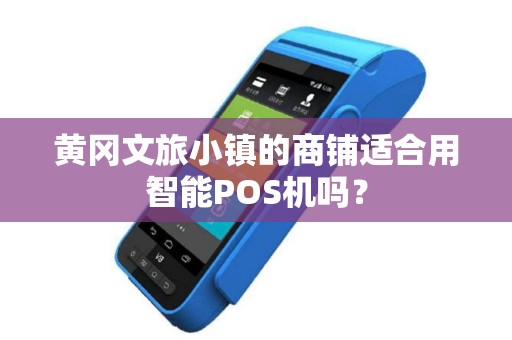 黄冈文旅小镇的商铺适合用智能POS机吗？