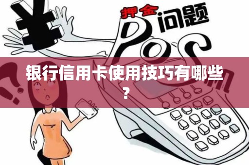 银行信用卡使用技巧有哪些？