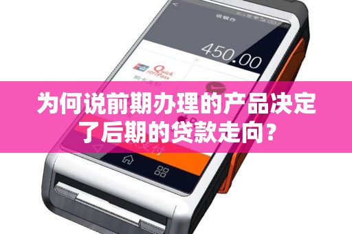 为何说前期办理的产品决定了后期的贷款走向? 为何说前期办理的产品决定了后期的贷款走向?