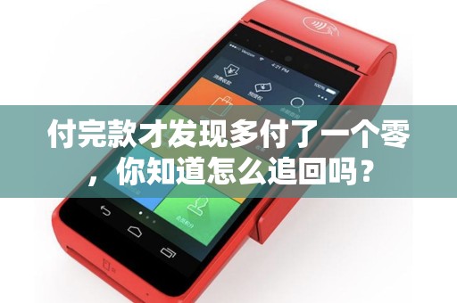 付完款才发现多付了一个零,你知道怎么追回吗? 付完款才发现多付了一个零,你知道怎么追回吗?