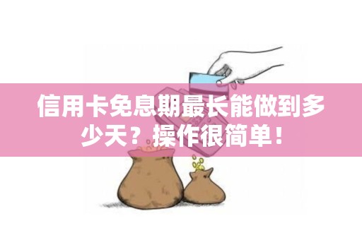 信用卡免息期最长能做到多少天?操作很简单! 信用卡免息期最长能做到多少天?操作很简单!
